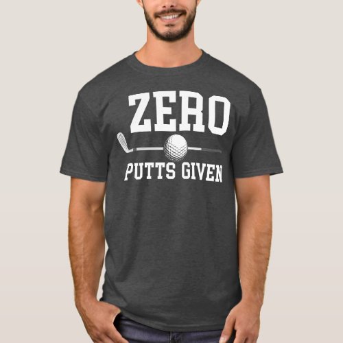 Zero Putts Given Golfer Golf Player Jokes Funny Go T_Shirt