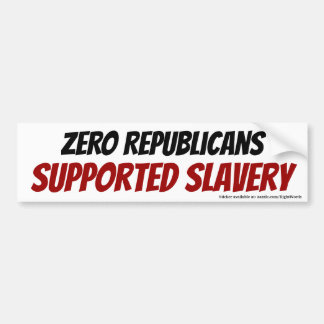 Zero Republicans Supported Slavery bumper sticker