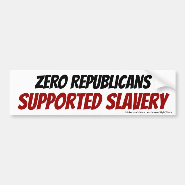 Zero Republicans Supported Slavery bumper sticker (Front)