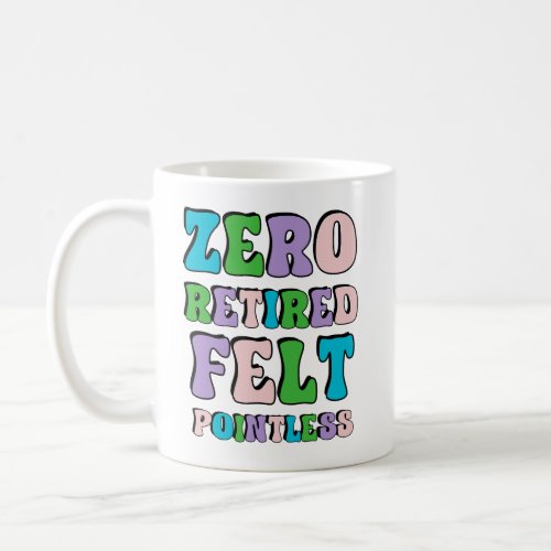 Zero Retired Felt Pointless Coffee Mug