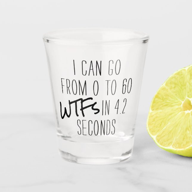 Zero to 60 WTFs  | Adult Beverage Fun Quote Shot Glass (Front)