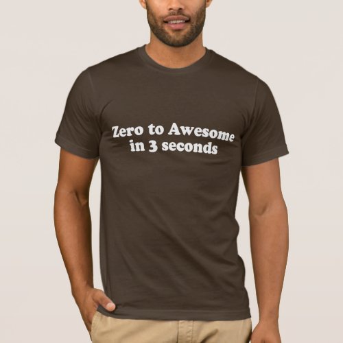 ZERO TO AWESOME IN 3 SECONDS T_shirt