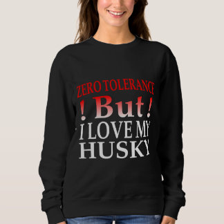Zero Tolerance But I Love My Husky Sweatshirt
