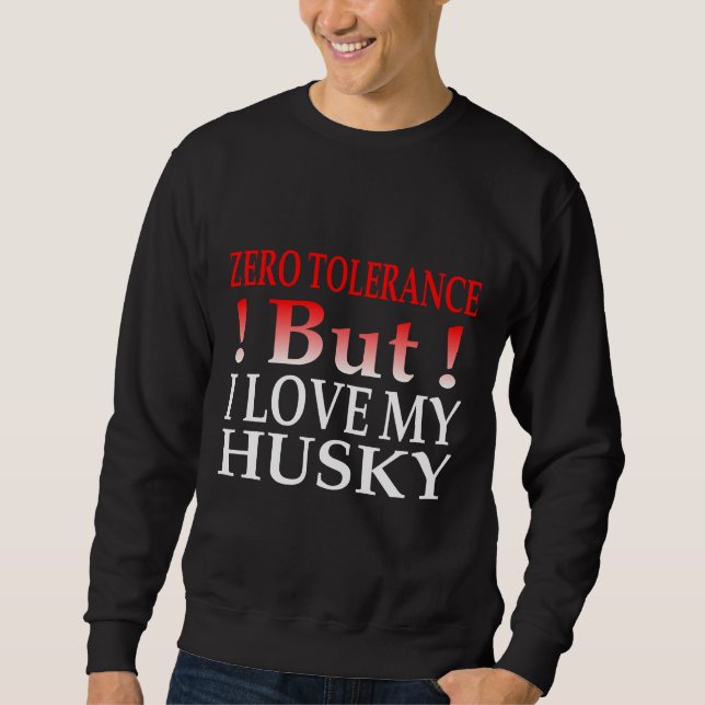 Zero Tolerance But I Love My Husky Sweatshirt (Front)