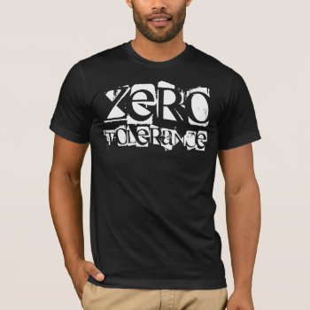 Zero  Tolerance T-shirt by cody_buckholz at Zazzle