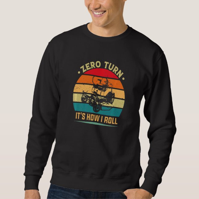 Zero Turn It's How I Roll Mowing Mower  Grass Cutt Sweatshirt (Front)