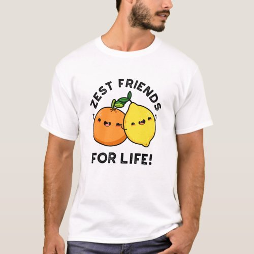 Zest Friends For Life Funny Citrus Fruit Pun  T_Shirt