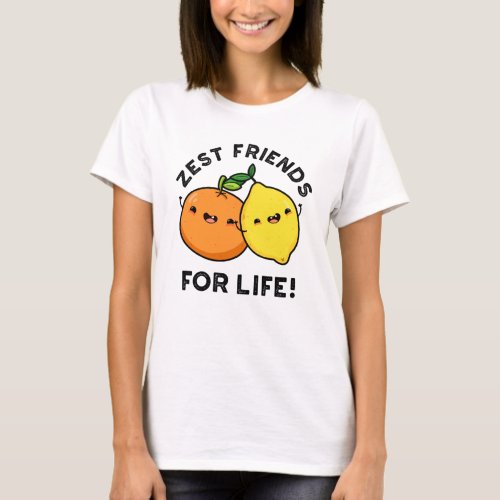 Zest Friends For Life Funny Citrus Fruit Pun  T_Shirt