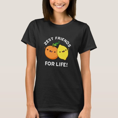 Zest Friends For Life Funny Citrus Pun Dark BG T_Shirt