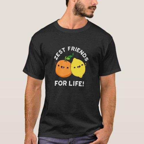 Zest Friends For Life Funny Citrus Pun Dark BG T_Shirt