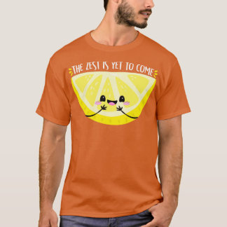 Zest is Yet to Come T-Shirt