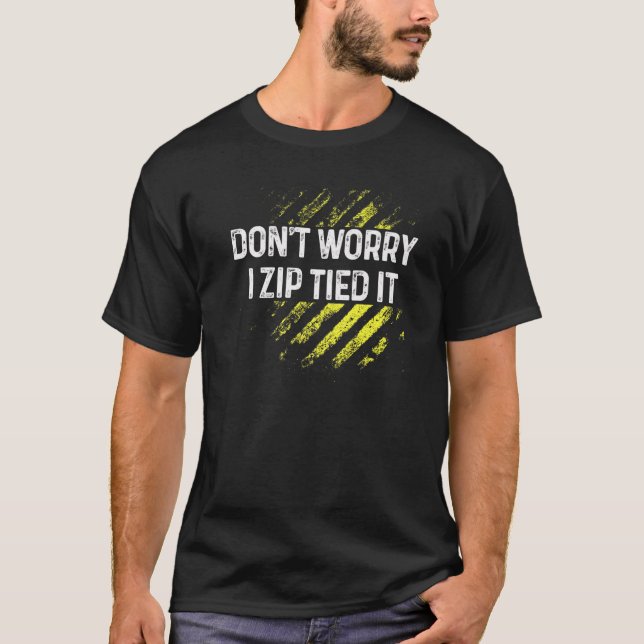 Zip Tie Don't Worry I Zip Tied It  Car  Guy T-Shirt (Front)