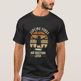 Zipline First Ask Questions Later  Ziplining T-Shirt