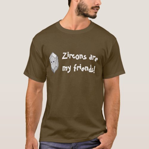 Zircons Are My Friends Dark Shirt T_Shirt