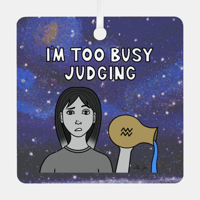 Zodiac Aquarius "I'm too Busy Judging." Metal Ornament (Front)