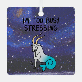Zodiac Capricorn "I'm too Busy Stressing." Metal Ornament