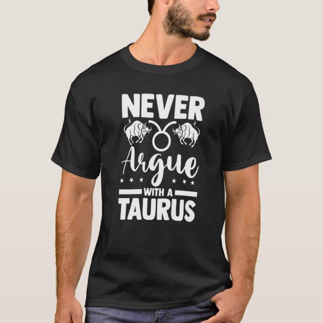 Zodiac Sign Horoscope Astrology Never Argue With A T-Shirt (Front)