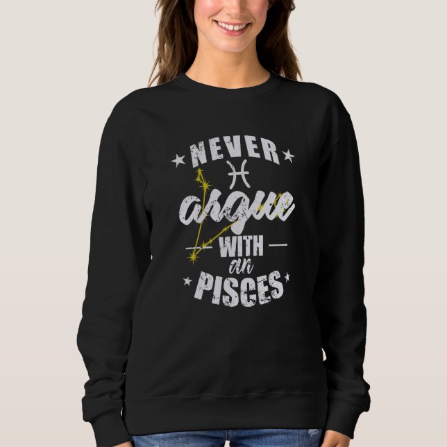 Zodiac Sign Never argue with an Pisces Pisces Sweatshirt (Front)