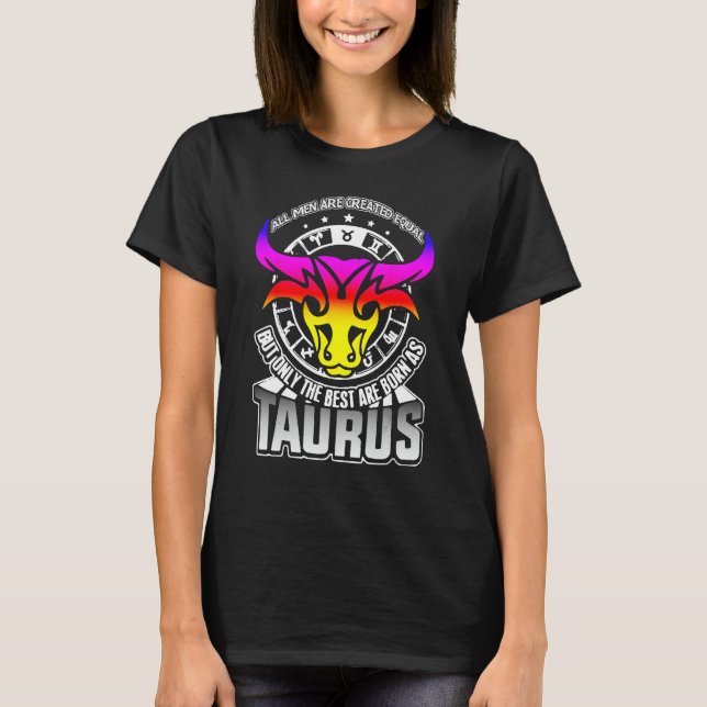 Zodiac Taurus All men are created equal but only b T-Shirt (Front)