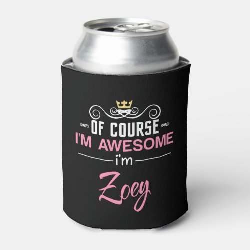 Zoey Of Course Im Awesome Name Can Cooler