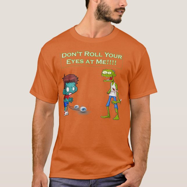 Zombie Dont Roll Your Eyes at Me Funny T-Shirt (Front)