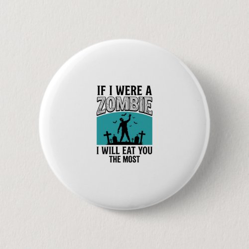 Zombie Funny If I Were A Zombie Eat You The Most_1 Button