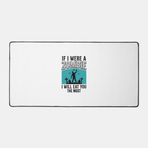 Zombie Funny If I Were A Zombie Eat You The Most_1 Desk Mat