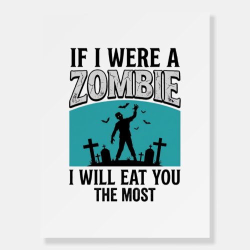 Zombie Funny If I Were A Zombie Eat You The Most_1 Foam Board