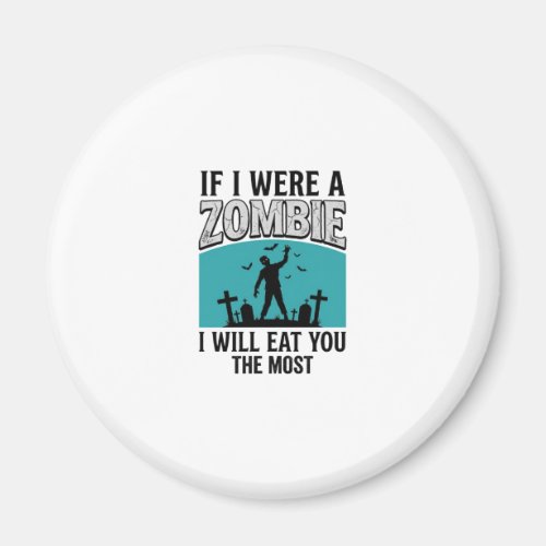 Zombie Funny If I Were A Zombie Eat You The Most_1 Magnet