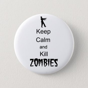 Zombie Gift Keep Calm And Kill Zombies Button by thezombiestore at Zazzle