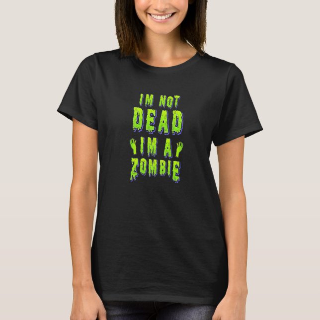 Zombie Halloween I'm not dead I'm a zombie T-Shirt (Front)