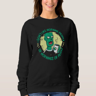 Zombie I Don't Like Morning People Or Mornings O Sweatshirt