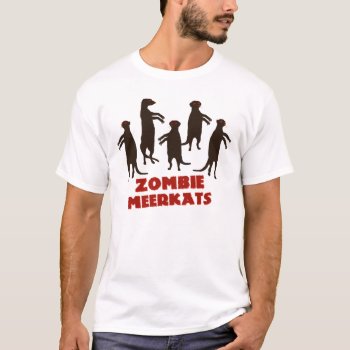 Zombie Meerkats! T-shirt by Muddys_Store at Zazzle