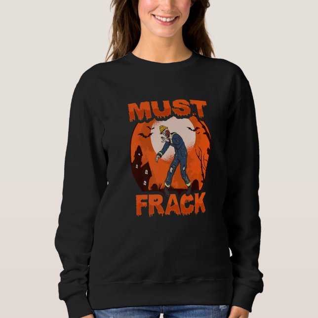 Zombie Oilfield Worker Must Frack for Oilfield Wor Sweatshirt (Front)