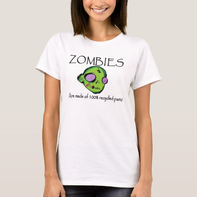 Zombies Are made of 100% recycled parts! T-Shirt (Front)