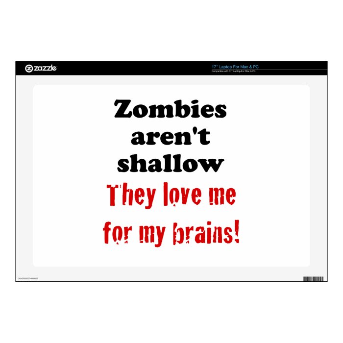 Zombies aren't Shallow, They Love me for my Brains Decal For 17" Laptop