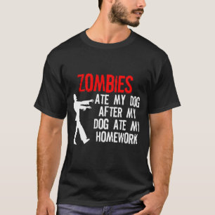 Zombies ate my homework and my dog T-Shirt