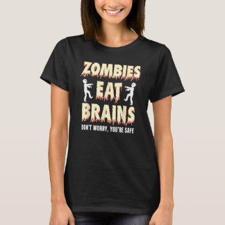 zombies eat brains, don't worry You're safe Funny T-Shirt