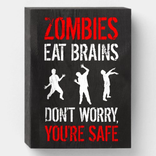 Zombies Eat Brains _ Dont Worry Youre Safe Wooden Box Sign