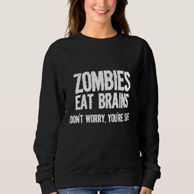 Zombies Eat Brains So Youre Safe  Sarcastic Sweatshirt (Front)
