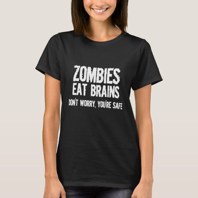Zombies Eat Brains So Youre Safe  Sarcastic T-Shirt (Front)