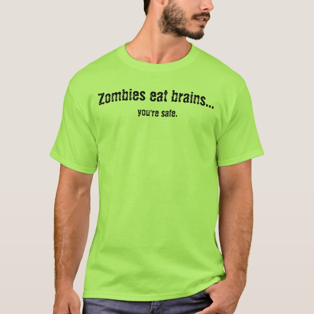 Zombies eat brains...,  you're safe. T-Shirt (Front)