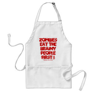 ZOMBIES EAT THE BRAINY PEOPLE FIRST ! ADULT APRON