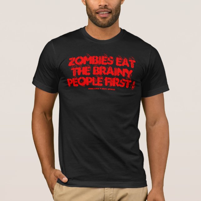 ZOMBIES EAT THE BRAINY PEOPLE FIRST ! T-Shirt (Front)