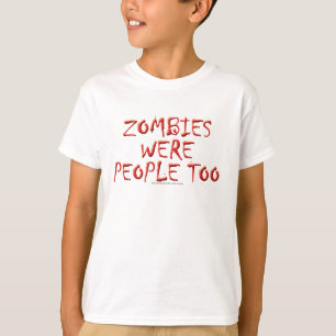 Zombies Were People Too T-Shirt