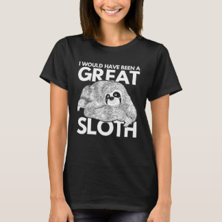 Zoo Animal I Would Have Been A Great Sloth T-Shirt