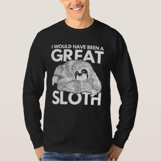 Zoo Animal I Would Have Been A Great Sloth T-Shirt