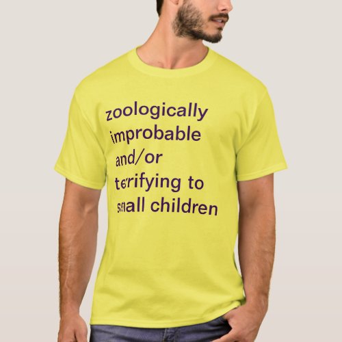 zoologically improbable andor terrifying to small T_Shirt