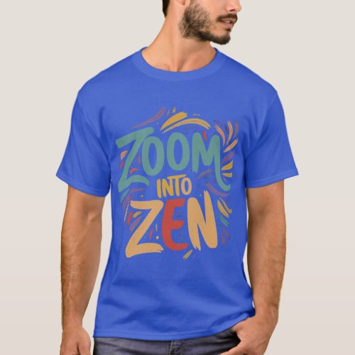 Zoom into Zen T_Shirt