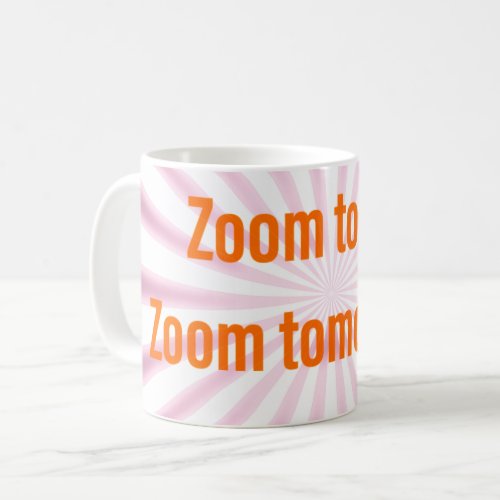 Zoom Today  Zoom Tomorrow  Coffee Mug